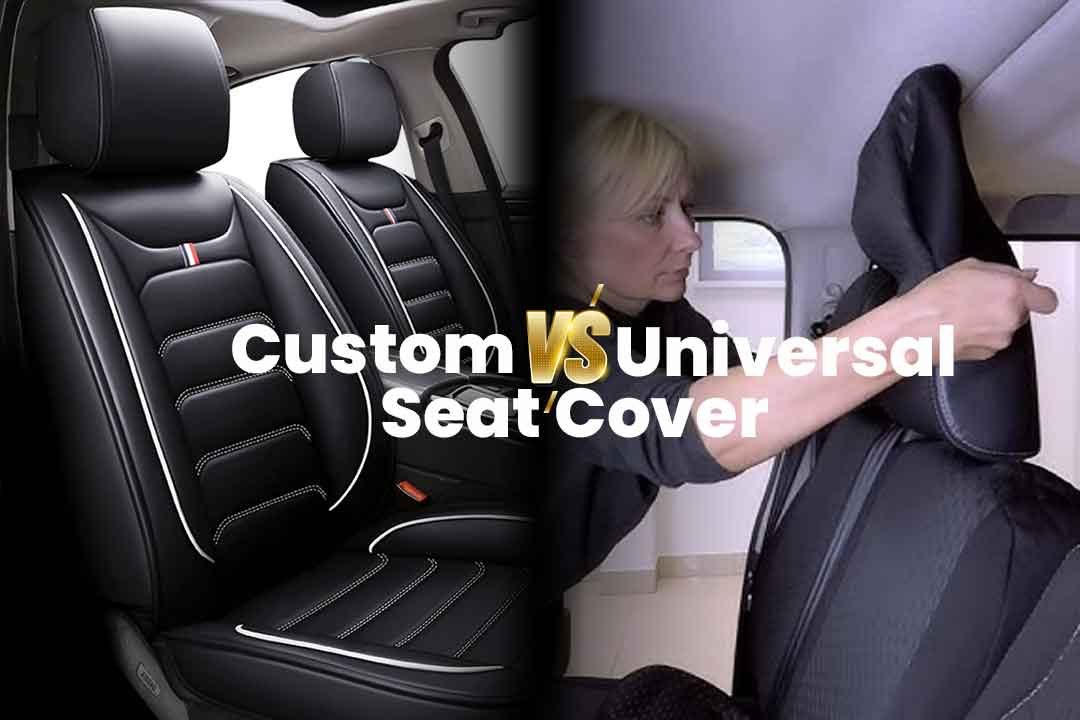Custom Vs Universal Seat Cover Which is Best for Your Car